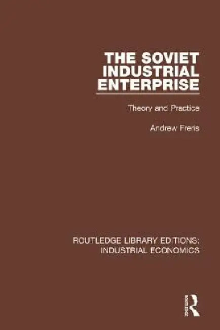 The Soviet Industrial Enterprise: Theory and Practice by Andrew Freris