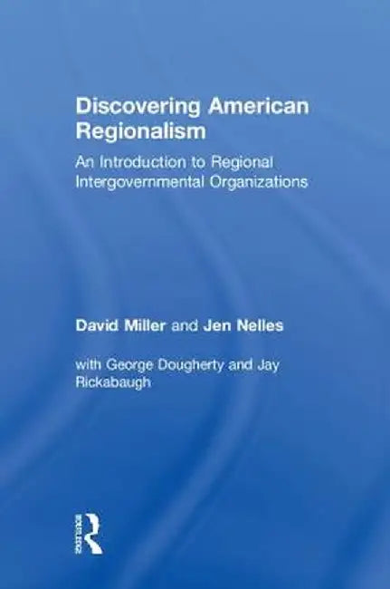 Discovering American Regionalism: An Introduction to Regional Intergovernmental Organizations by David Miller