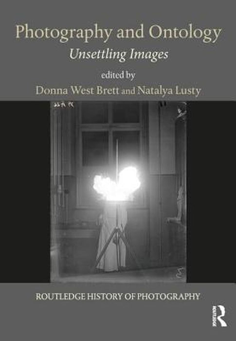 Photography and Ontology: Unsettling Images by Donna West Brett