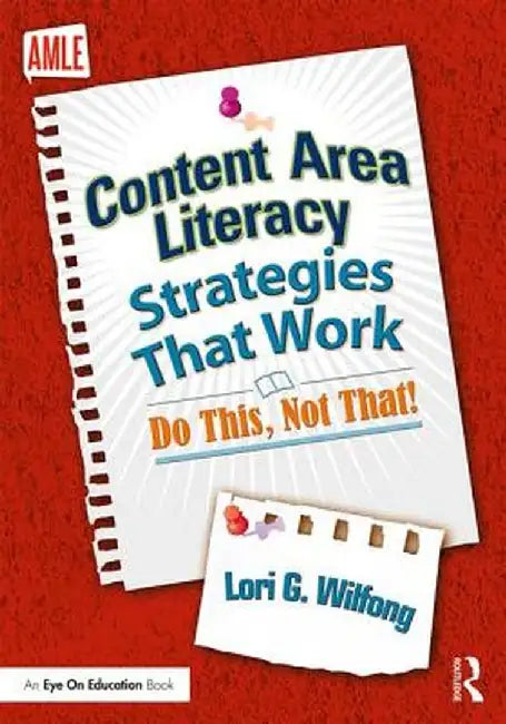 Content Area Literacy Strategies That Work: Do This, Not That! by Lori G. Wilfong