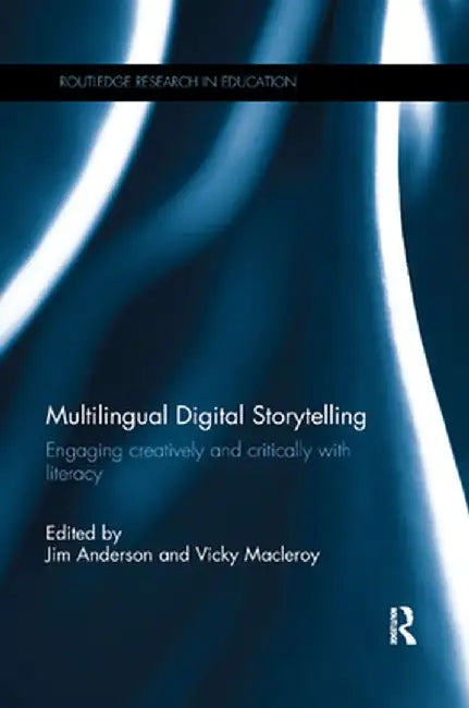 Multilingual Digital Storytelling: Engaging Creatively and Critically with Literacy by Jim Anderson