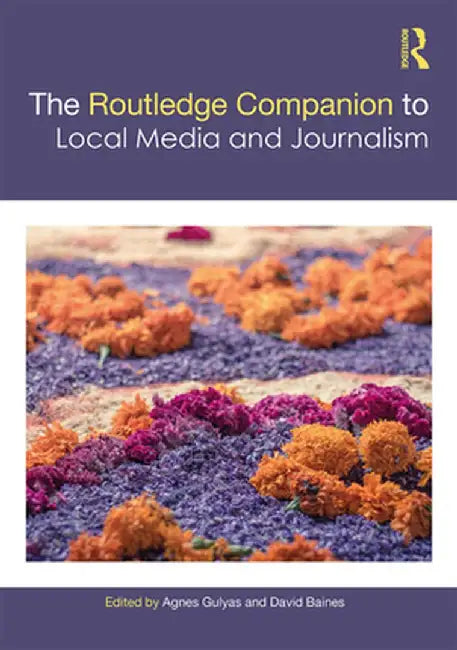 The Routledge Companion to Local Media and Journalism by Agnes Gulyas
