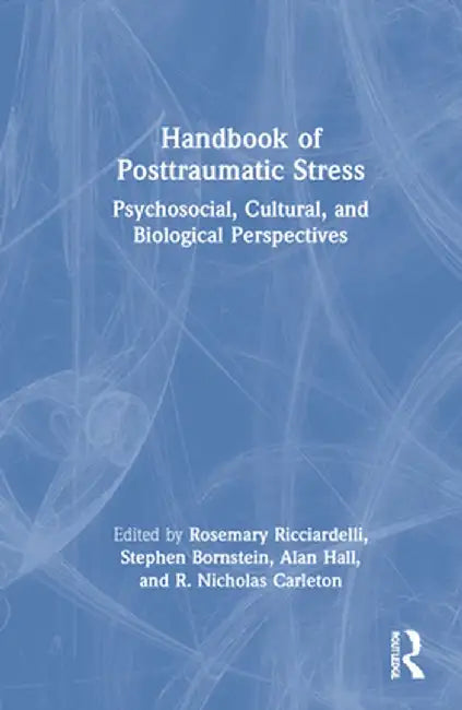 Handbook of Posttraumatic Stress: Psychosocial, Cultural, and Biological Perspectives by Rosemary Ricciardelli