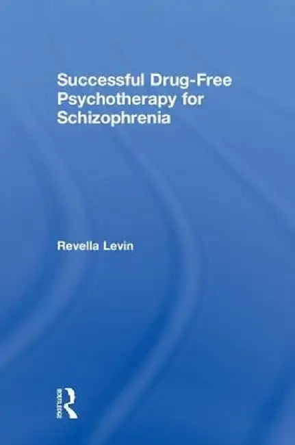 Successful Drug-Free Psychotherapy for Schizophrenia by Revella Levin