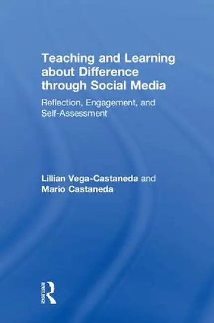 Teaching and Learning about Difference through Social Media: Reflection, Engagement, and Self-assessment by Lillian Vega-Castaneda