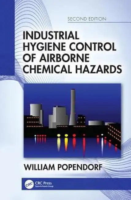 Industrial Hygiene Control of Airborne Chemical Hazards, Second Edition by William Popendorf