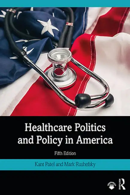 Healthcare Politics and Policy in America by Kant Patel