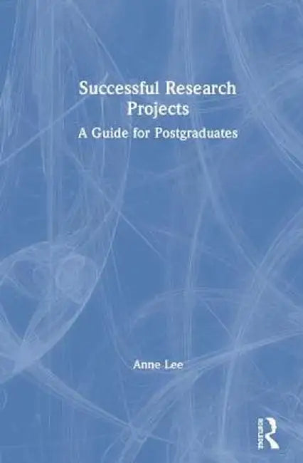 Successful Research Projects: A Guide for Postgraduates by Anne Lee