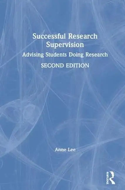 Successful Research Supervision: Advising Students Doing Research by Anne Lee