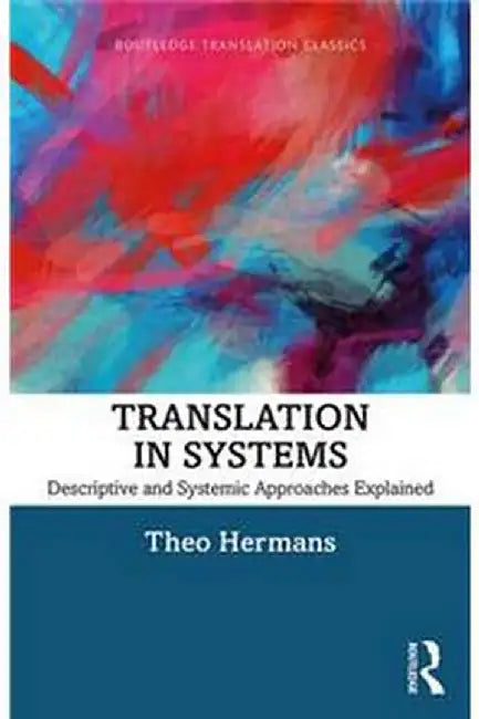 Translation in Systems: Descriptive and Systemic Approaches Explained by Theo Hermans