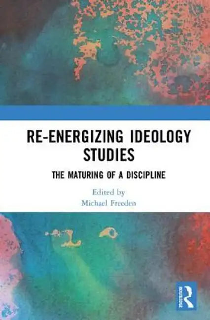Re-Energizing Ideology Studies: The Maturing of a Discipline by Michael Freeden
