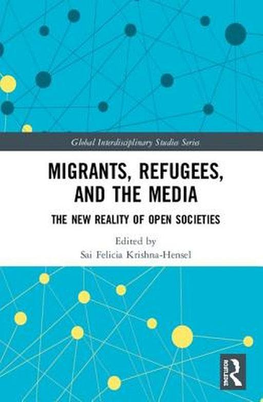 Migrants Refugees and the Media:The New Reality of Open Societies by Krishna-Hensel
