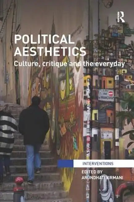 Political Aesthetics: Culture, Critique and the Everyday by Arundhati Virmani