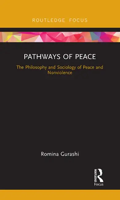 Pathways of Peace: The Philosophy and Sociology of Peace and Nonviolence by Romina Gurashi