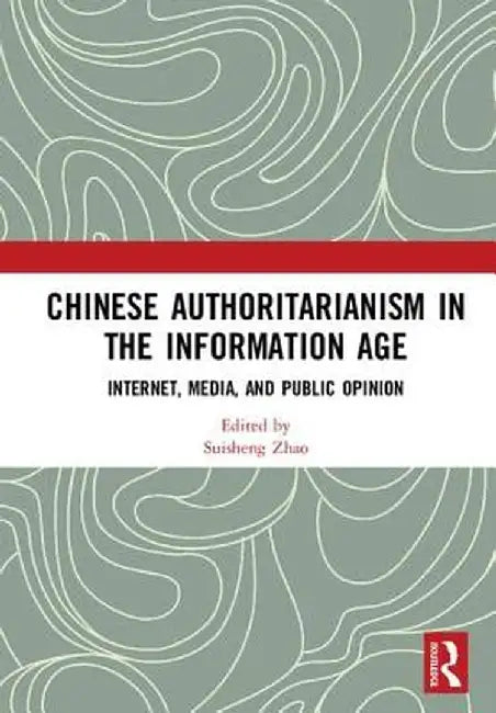 Chinese Authoritarianism in the Information Age: Internet, Media, and Public Opinion by Suisheng Zhao