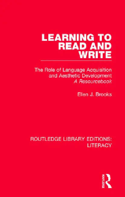 Learning to Read and Write: The Role of Language Acquisition and Aesthetic Development: A Resourcebook by Ellen J. Brooks