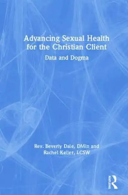 Advancing Sexual Health for the Christian Client: Data and Dogma by Beverly Dale