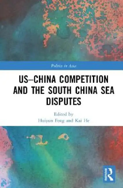 Us-China Competition And The South China Sea Disputes by Huiyun Feng