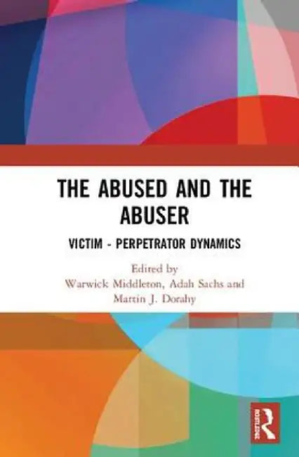 The Abused and the Abuser: Victim-Perpetrator Dynamics by Warwick Middleton