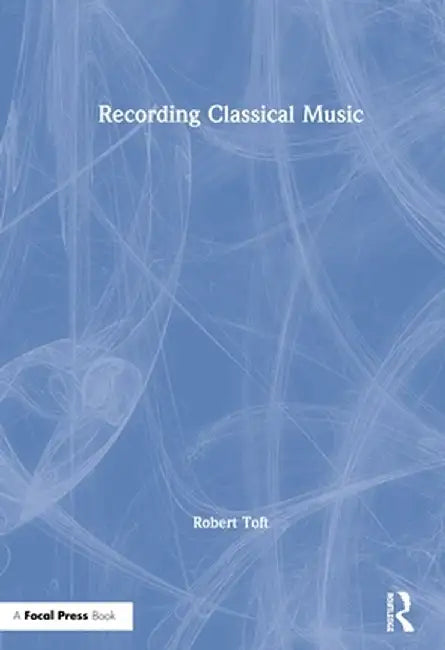 Recording Classical Music by Robert Toft