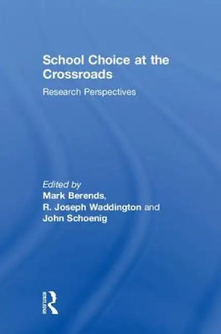 School Choice at the Crossroads: Research Perspectives by Mark Berends