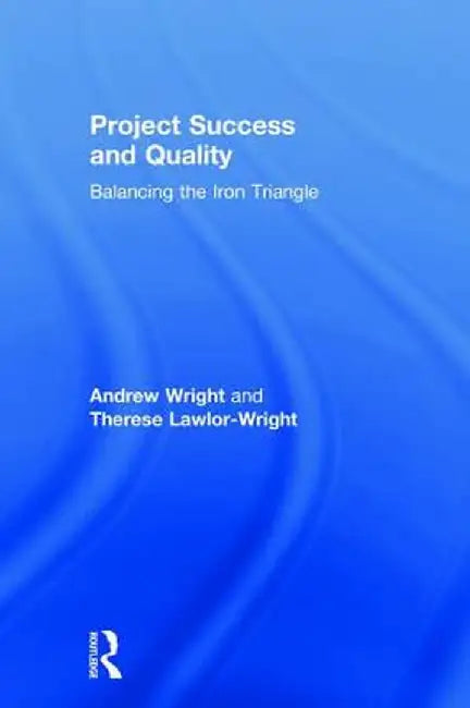 Project Success and Quality: Balancing the Iron Triangle by Andrew Wright
