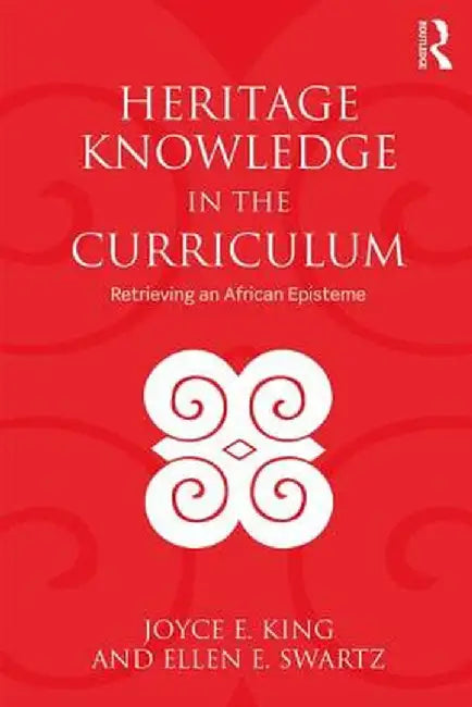 Heritage Knowledge in the Curriculum: Retrieving an African Episteme by Joyce E. King