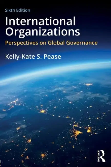 International Organizations: Perspectives on Global Governance by Kelly-Kate S. Pease