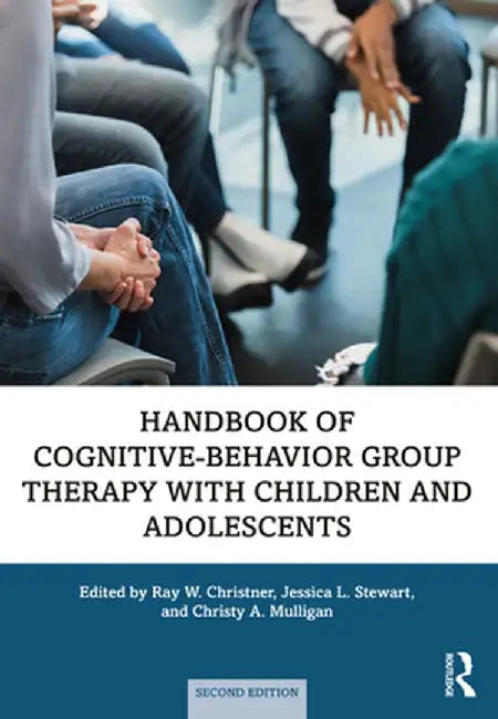 Handbook of Cognitive-Behavior Group Therapy with Children and Adolescents: Specific Settings and Presenting Problems by Ray W. Christner