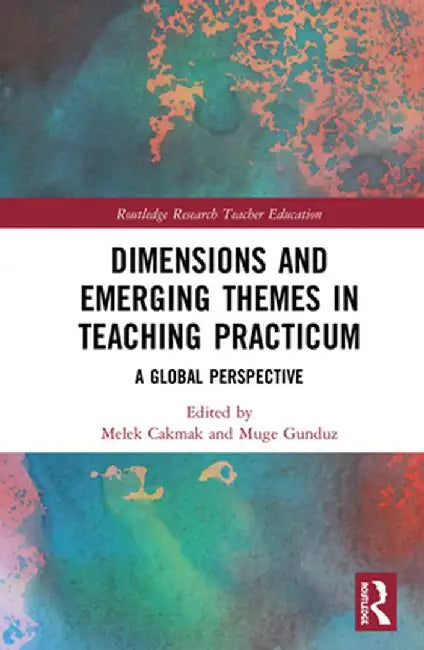 Dimensions and Emerging Themes in Teaching Practicum: A Global Perspective by Melek Cakmak