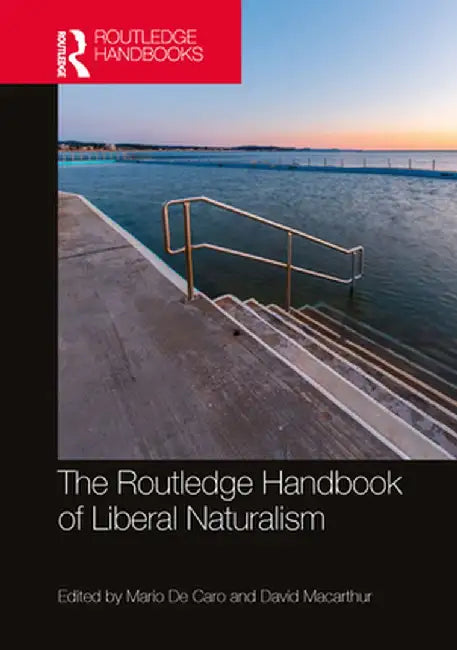 The Routledge Handbook of Liberal Naturalism by Mario De Caro