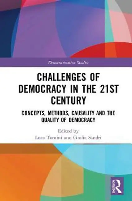 Challenges of Democracy in the 21st Century: Concepts, Methods, Causality and the Quality of Democracy by Luca Tomini