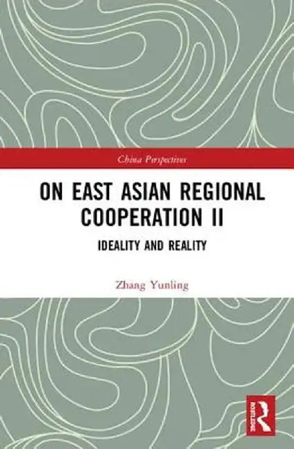 On East Asian Regional Cooperation II: Ideality and Reality by Zhang Yunling
