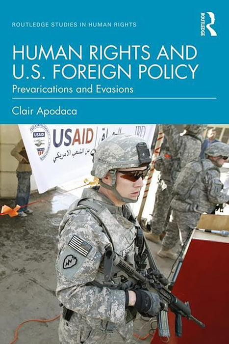 Human Rights and US Foreign Policy: Prevarications and Evasions, 1st Edition by APODACA