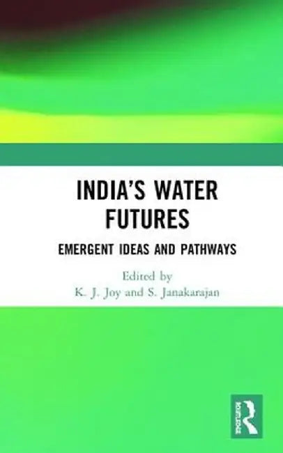 India's Water Futures: Emergent Ideas and Pathways by K. J. Joy
