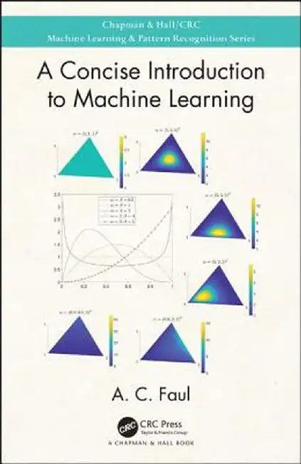 A Concise Introduction to Machine Learning by A.C. Faul