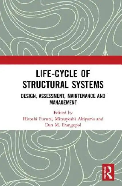 Life-Cycle of Structural Systems: Design, Assessment, Maintenance and Management by Hitoshi Furuta