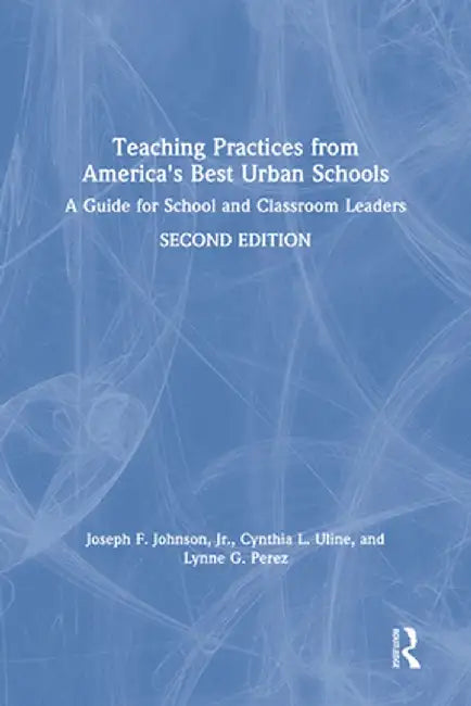 Teaching Practices from America's Best Urban Schools: A Guide for School and Classroom Leaders by Joseph F. Johnson Jr.
