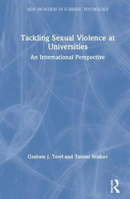 Tackling Sexual Violence at Universities: An International Perspective by Graham Towl