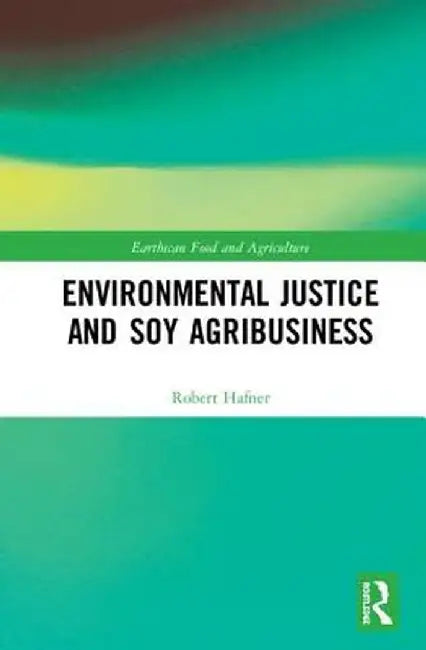 Environmental Justice and Soy Agribusiness by Robert Hafner