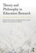 Theory and Philosophy in Education Research: Methodological Dialogues by John Quay