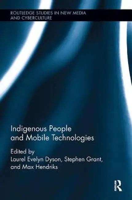 Indigenous People and Mobile Technologies by Laurel Evelyn Dyson