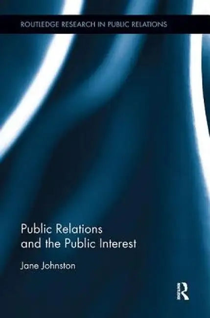 Public Relations and the Public Interest by Jane Johnston