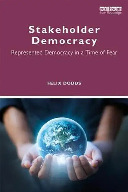 Stakeholder Democracy: Represented Democracy in a Time of Fear by Felix Dodds