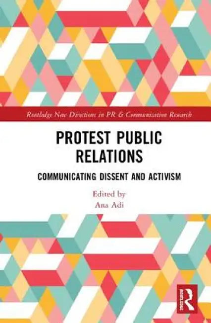 Protest Public Relations: Communicating Dissent and Activism by Ana Adi