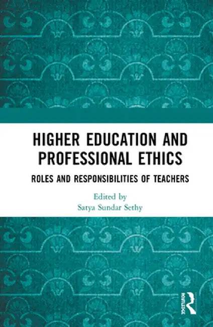 Higher Education and Professional Ethics: Roles and Responsibilities of Teachers by Satya Sundar Sethy