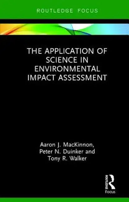 The Application of Science in Environmental Impact Assessment by Aaron J. MacKinnon