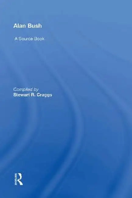 Alan Bush: A Source Book by Stewart Craggs