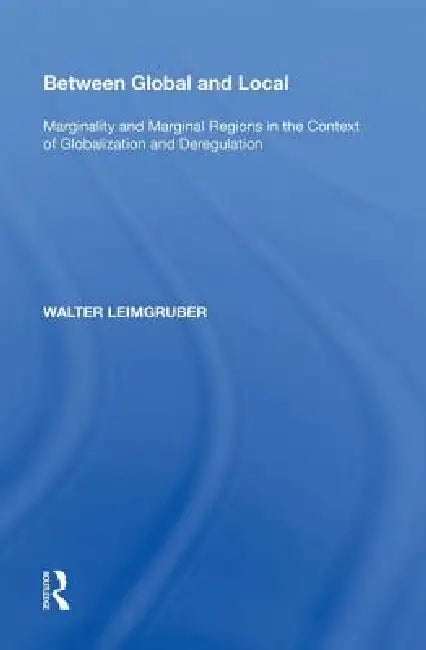 Between Global and Local: Marginality and Marginal Regions in the Context of Globalization and Deregulation by Walter Leimgruber