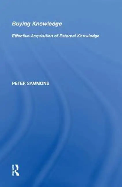 Buying Knowledge: Effective Acquisition of External Knowledge by Peter Sammons